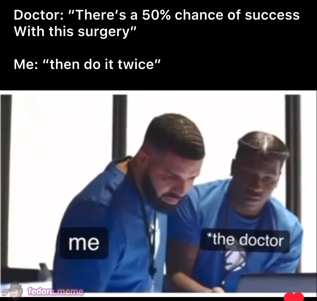 Do the surgery twice, Doc!
