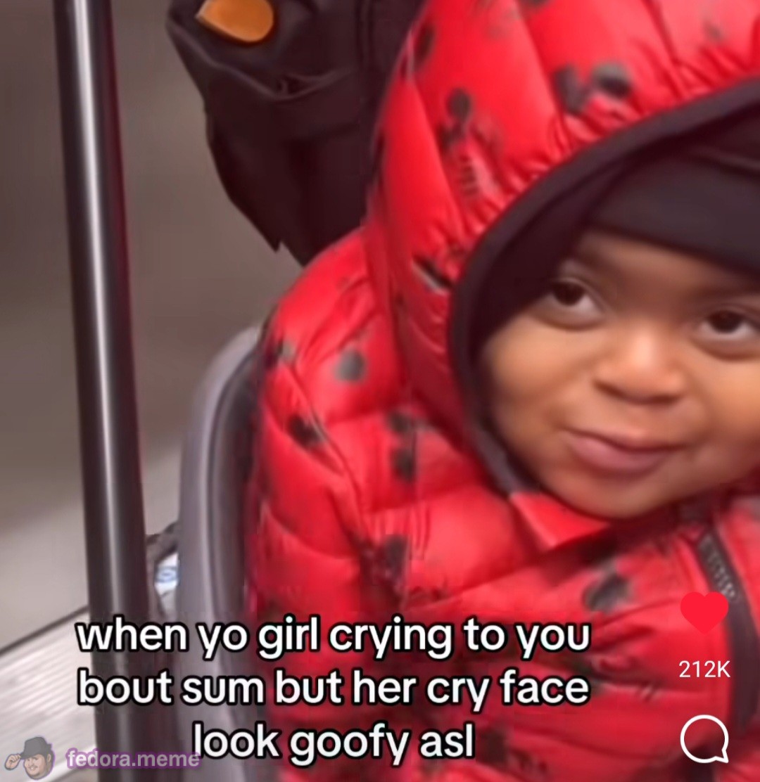 When your girl’s crying but looks goofy af