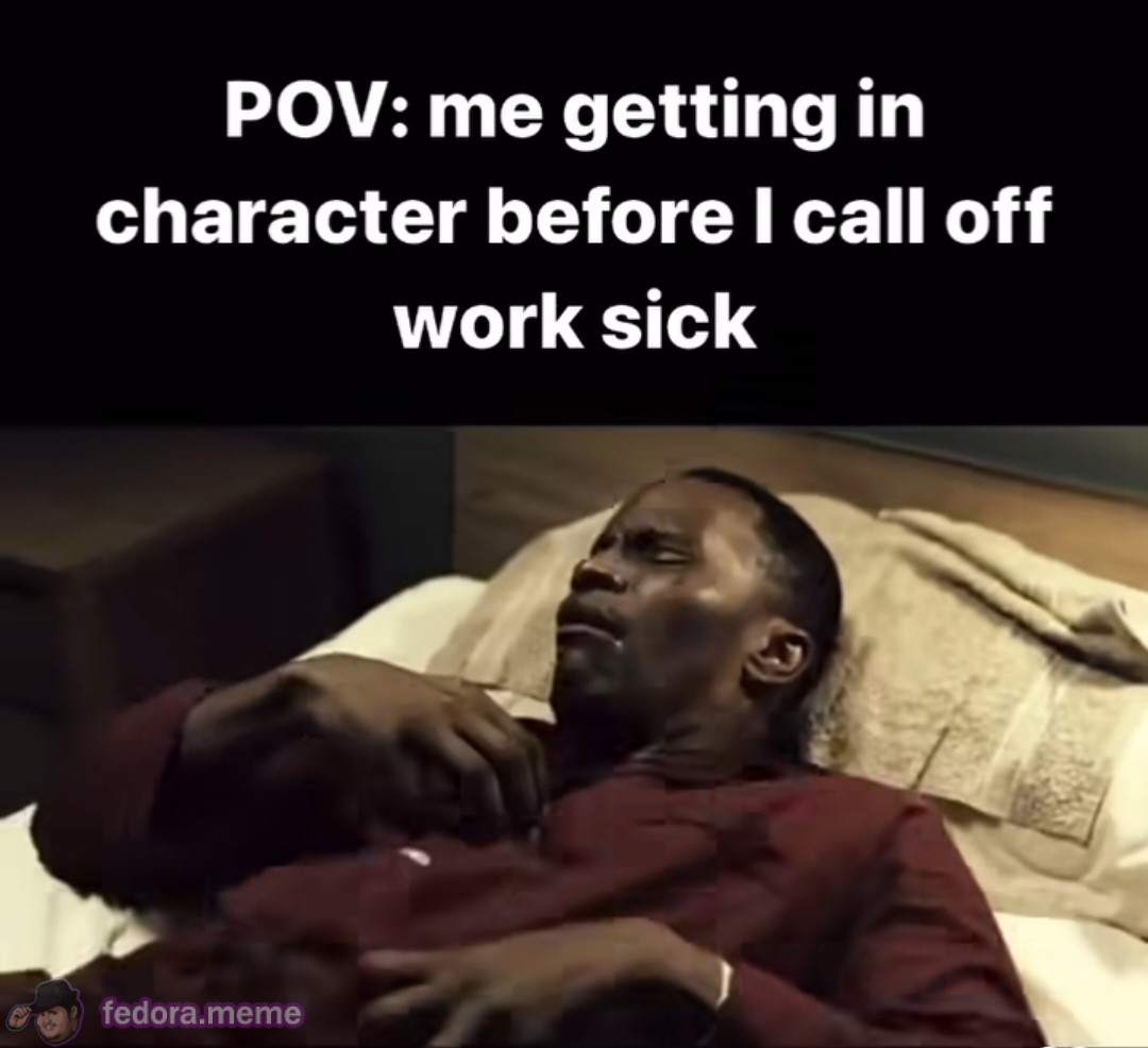 Me getting into character to call off work sick