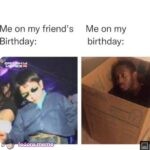 My friends birthday vs. my birthday