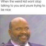 That one weird kid who doesn’t shut up