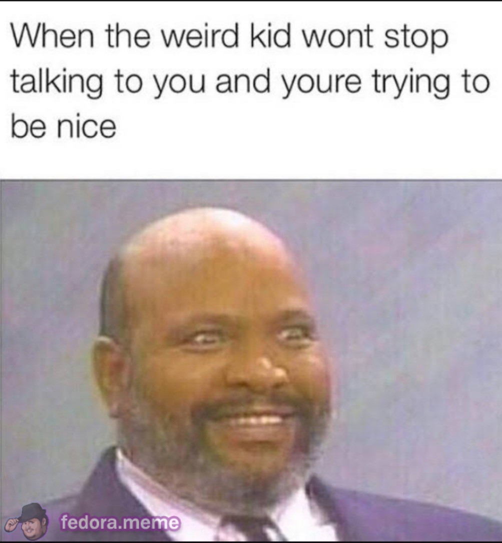 That one weird kid who doesn’t shut up