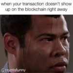 When your transaction doesn’t show up on the blockchain right away